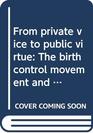 From private vice to public virtue The birth control movement and American society since 1830