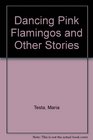 Dancing Pink Flamingos and Other Stories