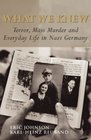 What We Knew Terror Mass Murder and Everyday Life in Nazi Germany