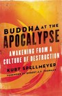 Buddha at the Apocalypse Awakening from a Culture of Destruction