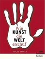 Wie Kunst die Welt erschuf