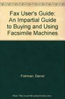 Fax User's Guide An Impartial Guide to Buying and Using Facsimile Machines