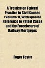 A Treatise on Federal Practice in Civil Causes  With Special Reference to Patent Cases and the Foreclosure of Railway Mortgages