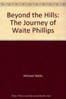 Beyond the Hills The Journey of Waite Phillips