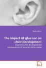 The impact of glue ear on child development Examining the developmental consequences of  recurrent otitis media