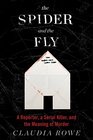 The Spider and the Fly A Reporter a Serial Killer and the Meaning of Murder