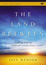 The Land Between book with DVD Finding God in Difficult Transitions
