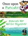Once upon a Pancake for Younger Storytellers Stories We Write Together