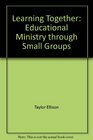 Learning Together Educational Ministry through Small Groups