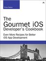 The Gourmet iOS Developers Cookbook Even More Recipes for Better iOS App Development
