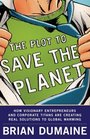 The Plot to Save the Planet How Visionary Entrepreneurs and Corporate Titans Are Creating Real Solutions to Global Warming