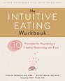 The Intuitive Eating Workbook Ten Principles for Nourishing a Healthy Relationship with Food
