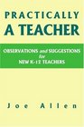 Practically a Teacher Observations and Suggestions for New K12 Teachers