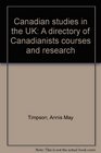 Canadian studies in the UK A directory of Canadianists courses and research