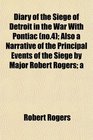 Diary of the Siege of Detroit in the War With Pontiac  Also a Narrative of the Principal Events of the Siege by Major Robert Rogers a