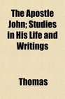 The Apostle John Studies in His Life and Writings