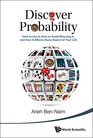 Discover Probability How to Use It How to Avoid Misusing It and How It Affects Every Aspect of Your Life