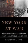 New York at War Four Centuries of Combat Fear and Intrigue in Gotham