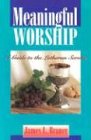 Meaningful Worship A Guide to the Lutheran Service
