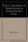 B B C Disc Book A Simple Guide to Using Your Disc Drive