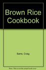 The brown rice cookbook A selection of delicious wholesome recipes