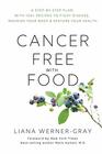 Cancer-Free with Food: A Step-by-Step Plan with 100+ Recipes to Fight Disease, Nourish Your Body & Restore Your Health