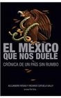 El Mexico que nos duele / The Mexico that hurts Cronica De Un Pais Sin Rumbo / Chronicle of a Country Without Direction