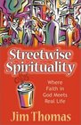 Streetwise Spirituality Where Faith in God Meets Real Life