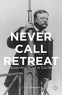 Never Call Retreat Theodore Roosevelt and the Great War