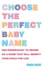 Choose the Perfect Baby Name Use Numerology to Decide on a Name That Will Benefit Your Child for Life
