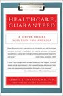 Healthcare Guaranteed A Simple Secure Solution for America
