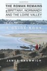 The Roman Remains of Brittany Normandy and the Loire Valley A Guidebook