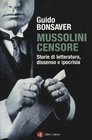 Mussolini censore Storie di letteratura dissenso e ipocrisia