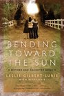 Bending Toward the Sun A Mother and Daughter Memoir