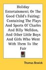 Holiday Entertainment Or The Good Child's Fairing Containing The Plays And Sports Of Charles And Billy Welldon And Other Little Boys And Girls Who Went With Them To The Fair