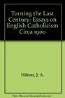 Turning the Last Century Essays on English Catholicism Circa 1900
