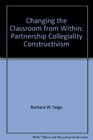 Changing the Classroom from Within Partnership Collegiality Constructivism
