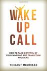 Wake Up Call How to Take Control of Your Morning and Transform Your Life