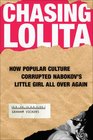 Chasing Lolita How Popular Culture Corrupted Nabokov's Little Girl All Over Again