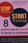 Stop Whining and Start Winning Eight Surefire Ways for Women to Thrive in Business