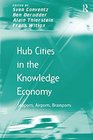 Hub Cities in the Knowledge Economy Seaports Airports Brainports