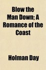 Blow the Man Down A Romance of the Coast