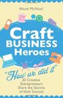 Craft Business Heroes  30 Creative Entrepreneurs Share The Secrets Of Their Success