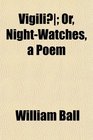 Vigili Or NightWatches a Poem