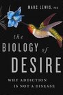 The Biology of Desire Why Addiction Is Not a Disease