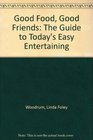 Good Food Good Friends The Guide to Today's Easy Entertaining