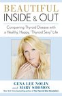 Beautiful Inside and Out Conquering Thyroid Disease with a Healthy Happy Thyroid Sexy Life