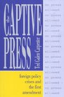 The Captive Press Foreign Policy Crises and the First Amendment