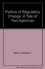 The Politics of Regulatory Change A Tale of Two Agencies