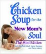 Chicken Soup for the New Mom's Soul The Mini Edition